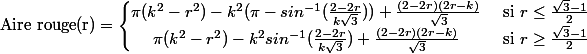 \text{Aire rouge(r)} = \left\lbrace\begin{matrix} \pi(k^2-r^2)-k^2(\pi - sin^{-1}(\frac{2-2r}{k\sqrt{3}}))+\frac{(2-2r)(2r-k)}{\sqrt{3}} & \text{ si } r \le \frac{\sqrt{3}-1}{2} \\ \pi(k^2-r^2)-k^2sin^{-1}(\frac{2-2r}{k\sqrt{3}})+\frac{(2-2r)(2r-k)}{\sqrt{3}} & \text{ si } r \ge \frac{\sqrt{3}-1}{2} \end{matrix}\right.
